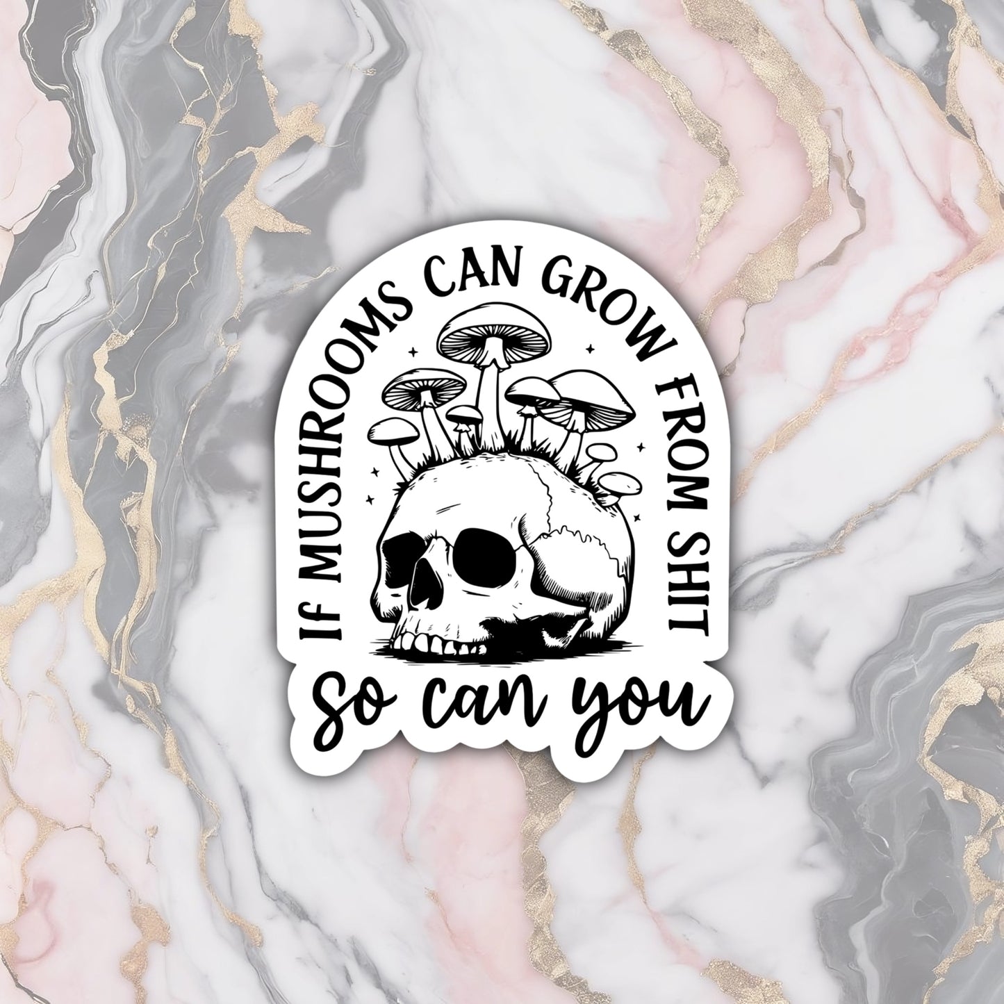 If Mushrooms Can Grow From Sh*t, So Can You Vinyl Sticker